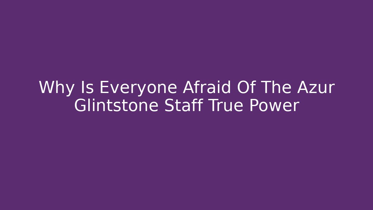 Why Is Everyone Afraid Of The Azur Glintstone Staff True Power
