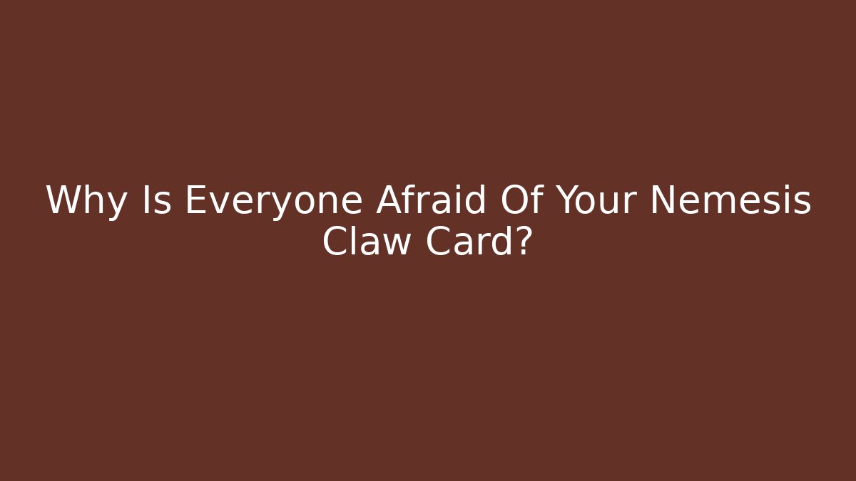 Why Is Everyone Afraid Of Your Nemesis Claw Card?