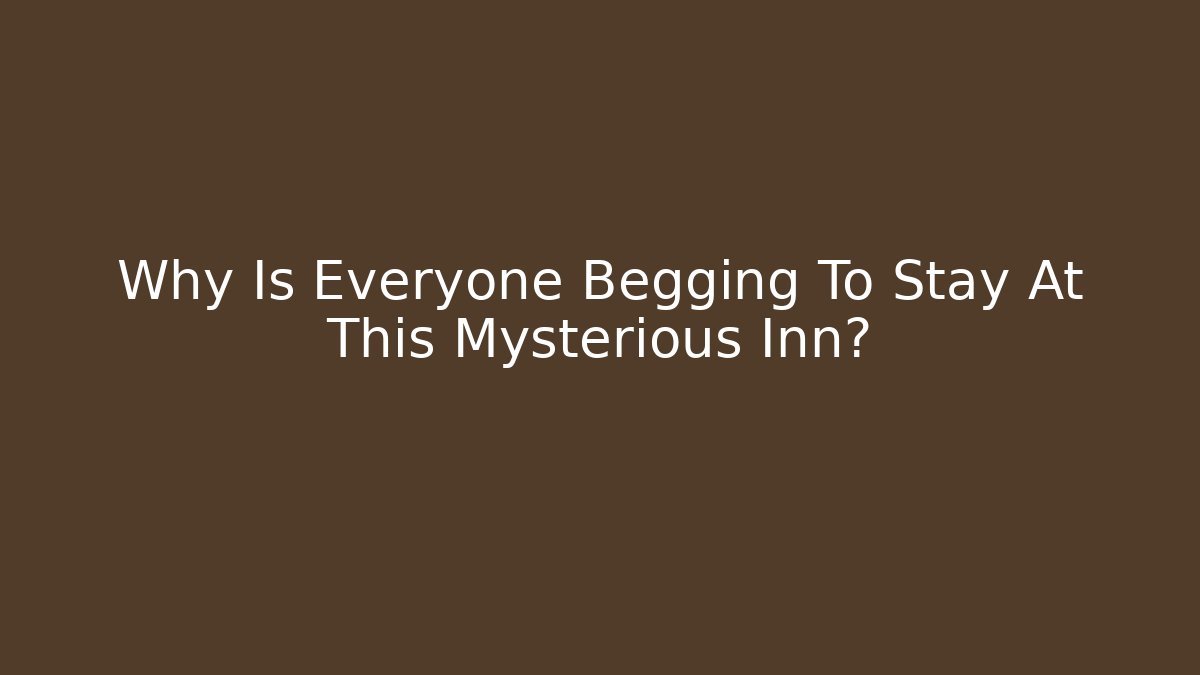 Why Is Everyone Begging To Stay At This Mysterious Inn?