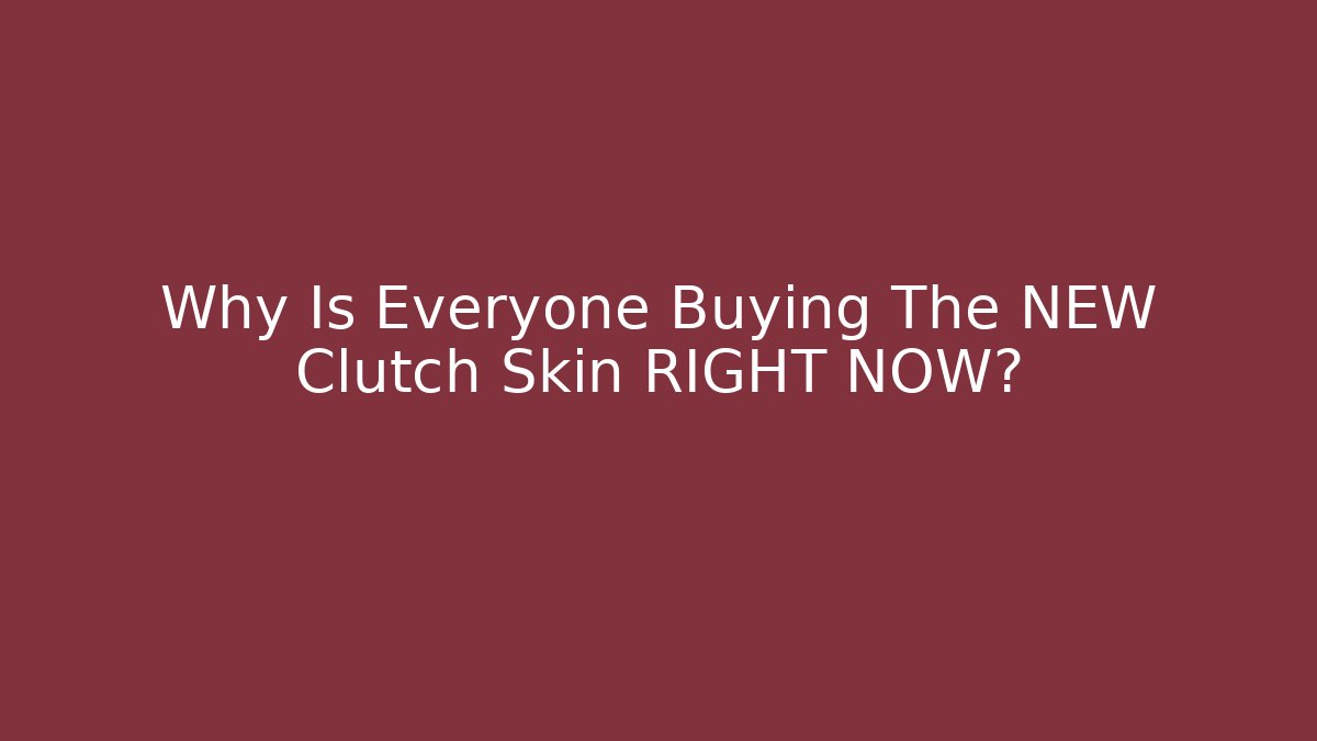 Why Is Everyone Buying The NEW Clutch Skin RIGHT NOW?