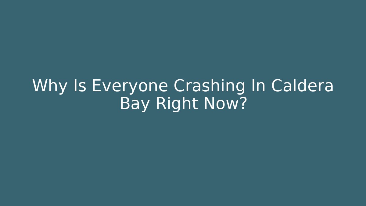 Why Is Everyone Crashing In Caldera Bay Right Now?