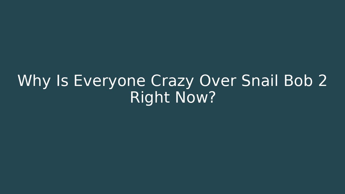 Why Is Everyone Crazy Over Snail Bob 2 Right Now?