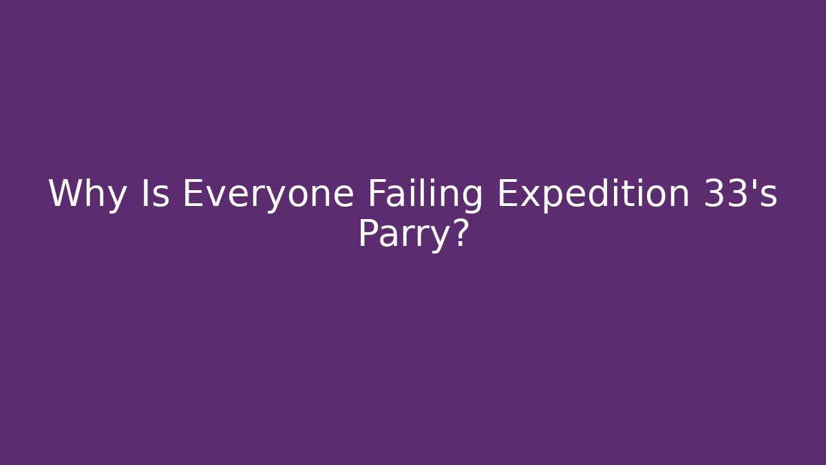 Why Is Everyone Failing Expedition 33's Parry? - Critter Realm