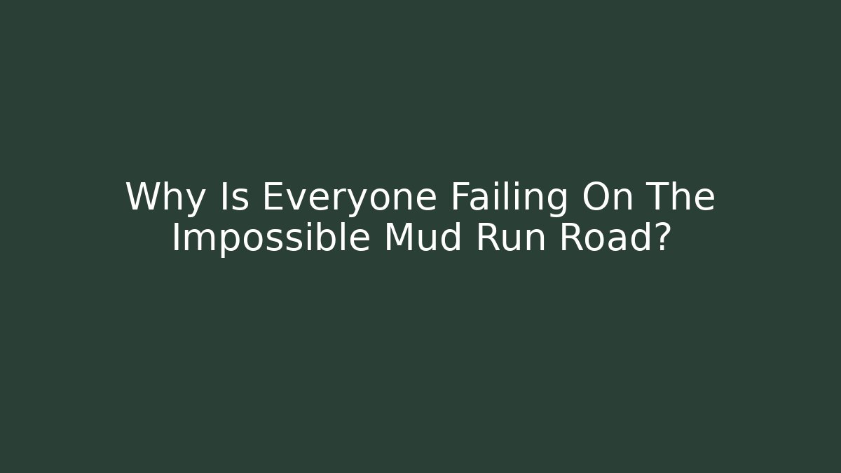 Why Is Everyone Failing On The Impossible Mud Run Road?