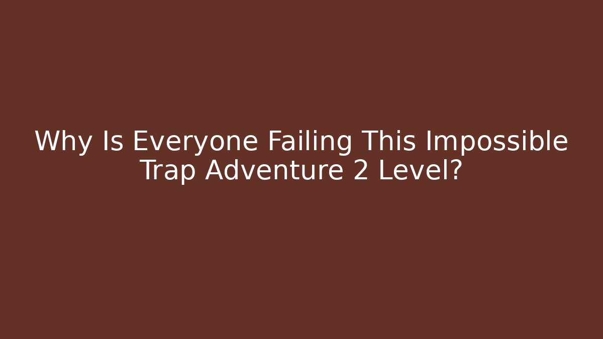 Why Is Everyone Failing This Impossible Trap Adventure 2 Level? - Critter Realm