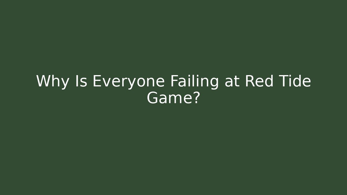 Why Is Everyone Failing at Red Tide Game?