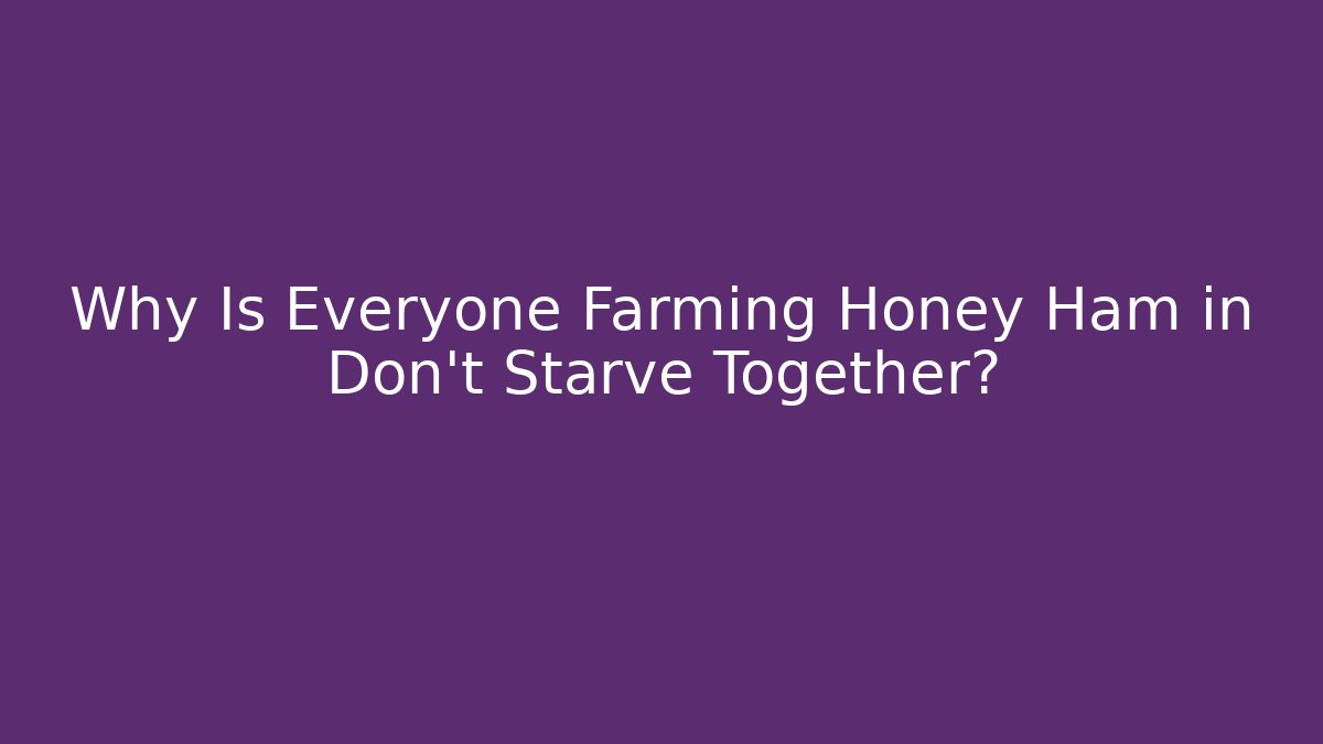 Why Is Everyone Farming Honey Ham in Don't Starve Together?