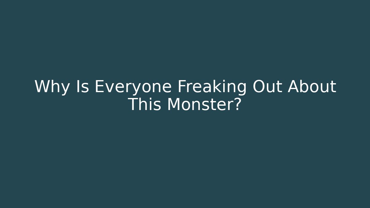 Why Is Everyone Freaking Out About This Monster?