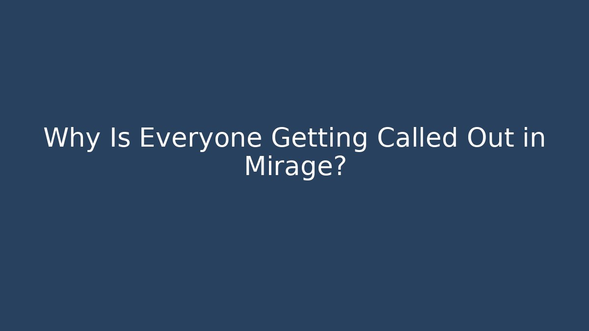 Why Is Everyone Getting Called Out in Mirage?