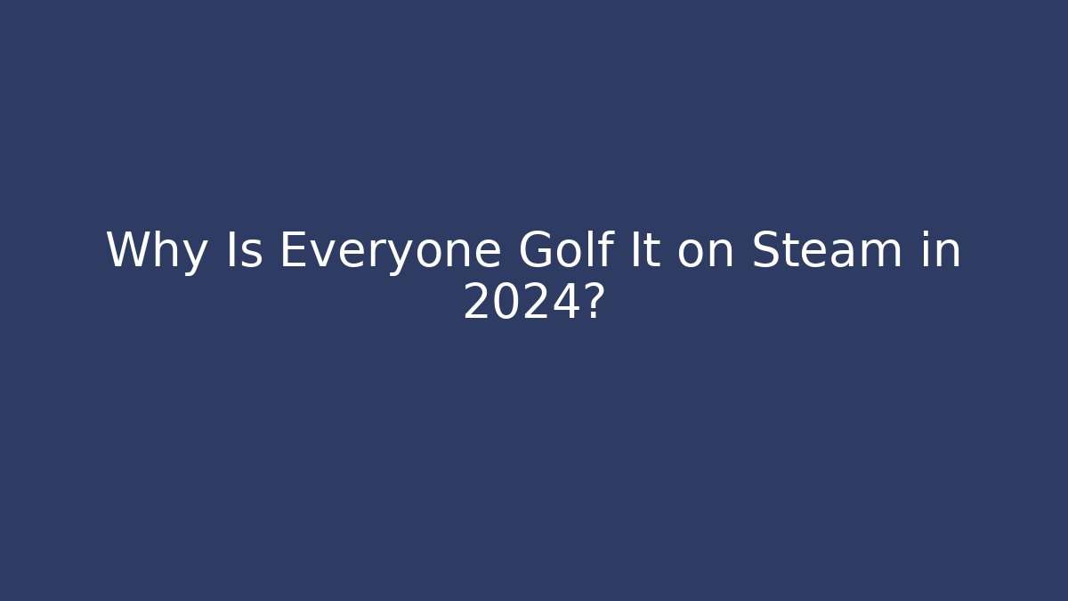 Why Is Everyone Golf It on Steam in 2024?