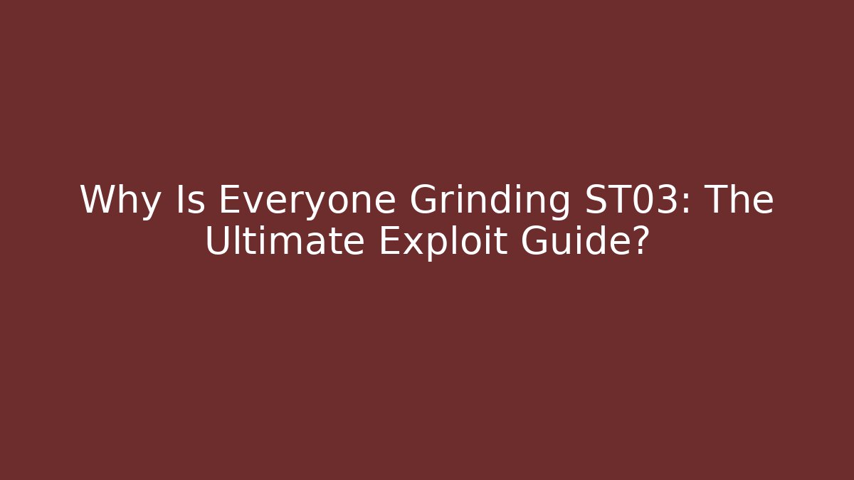 Why Is Everyone Grinding ST03: The Ultimate Exploit Guide?