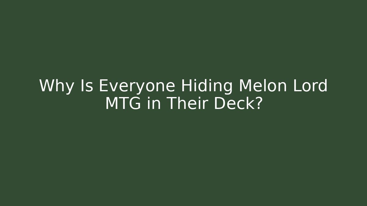 Why Is Everyone Hiding Melon Lord MTG in Their Deck? - Critter Realm