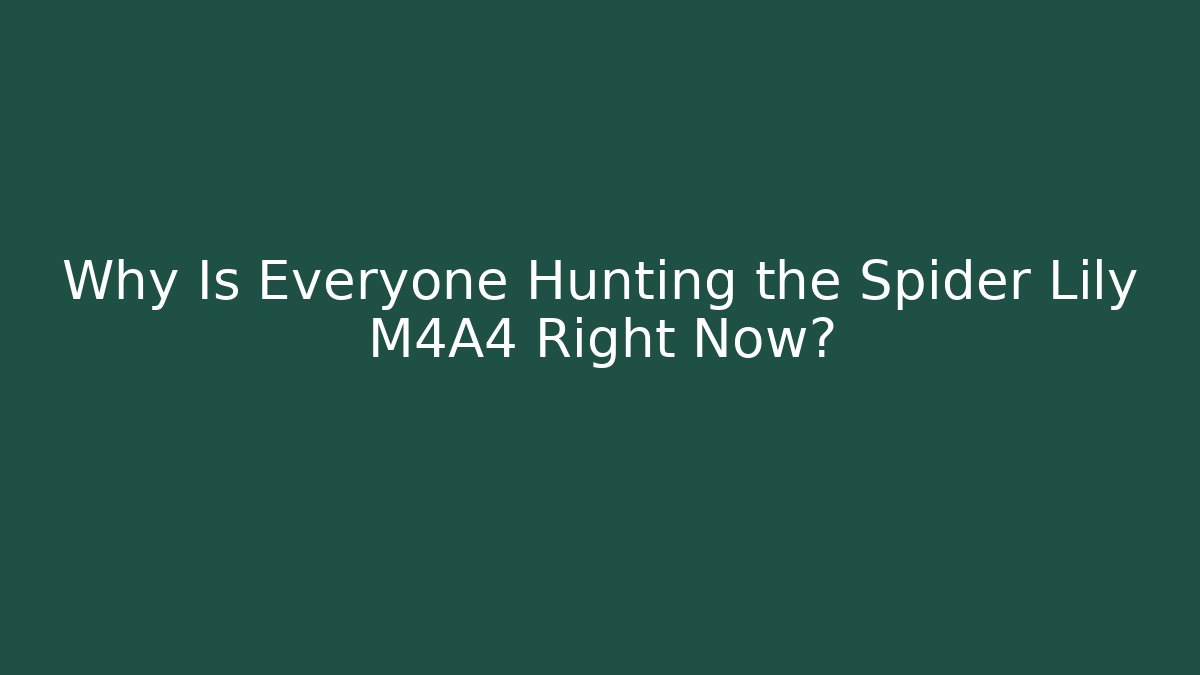 Why Is Everyone Hunting the Spider Lily M4A4 Right Now?