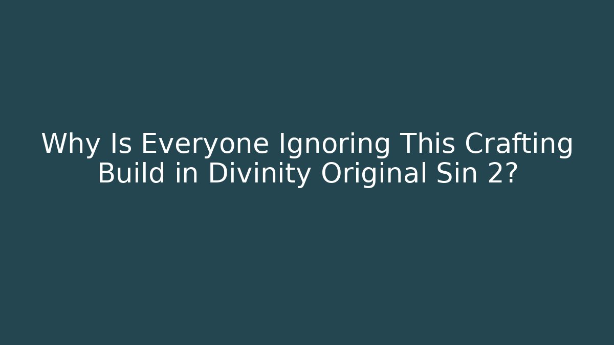 Why Is Everyone Ignoring This Crafting Build in Divinity Original Sin 2?