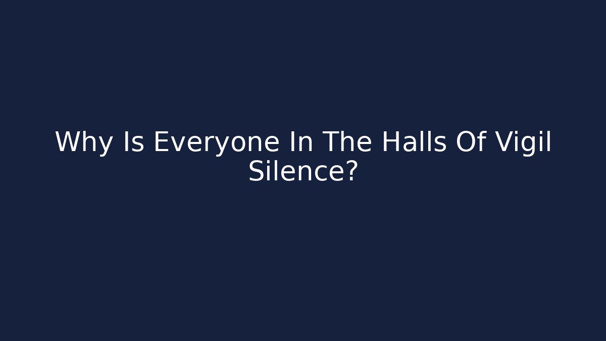 Why Is Everyone In The Halls Of Vigil Silence?