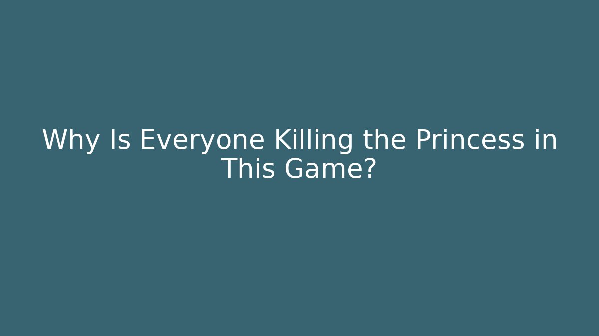 Why Is Everyone Killing the Princess in This Game?