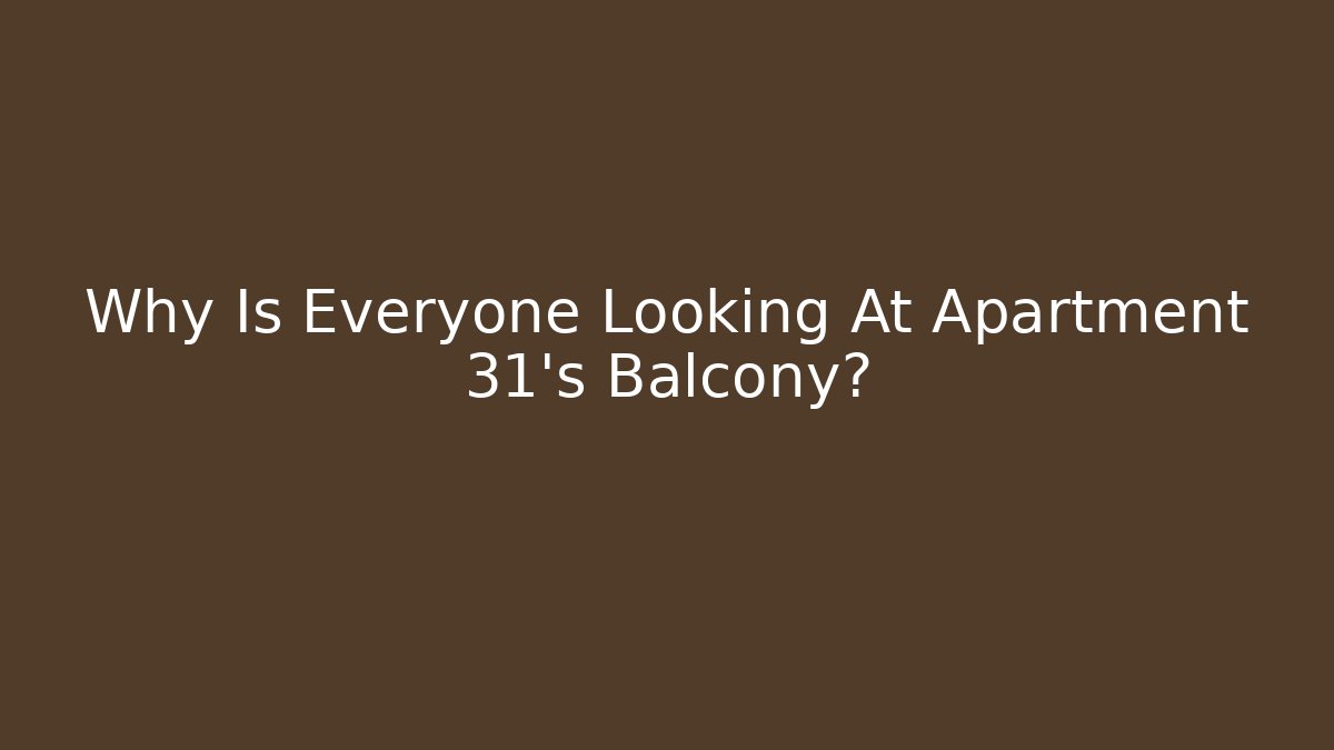 Why Is Everyone Looking At Apartment 31's Balcony?