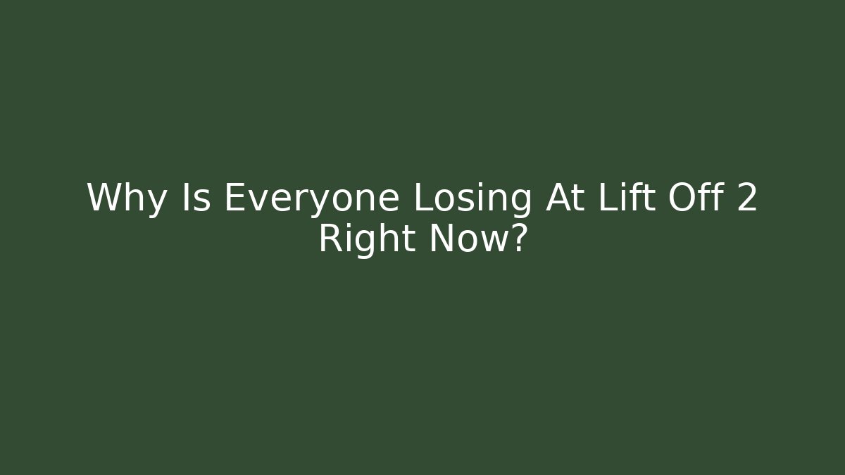 Why Is Everyone Losing At Lift Off 2 Right Now?
