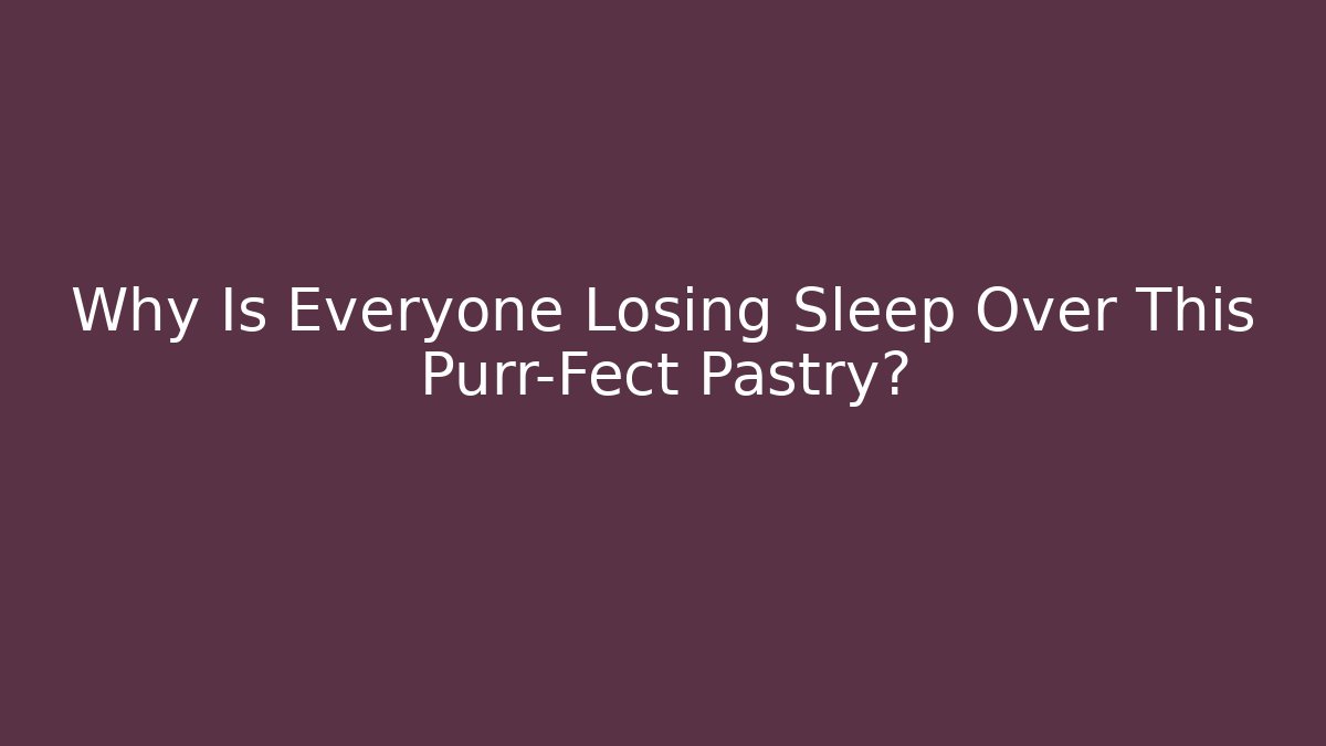 Why Is Everyone Losing Sleep Over This Purr-Fect Pastry?