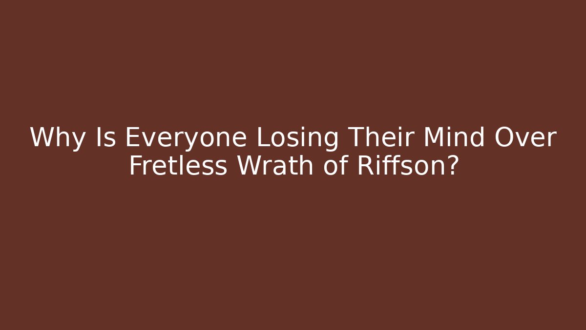 Why Is Everyone Losing Their Mind Over Fretless Wrath of Riffson?
