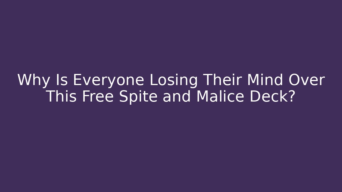 Why Is Everyone Losing Their Mind Over This Free Spite and Malice Deck?