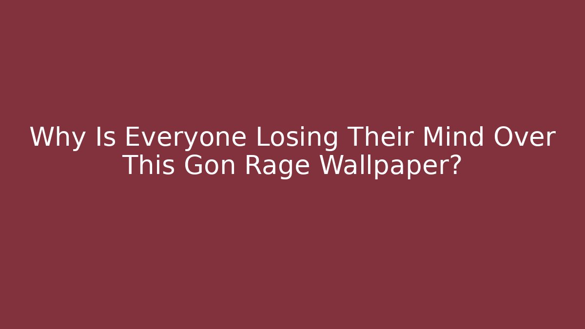Why Is Everyone Losing Their Mind Over This Gon Rage Wallpaper?