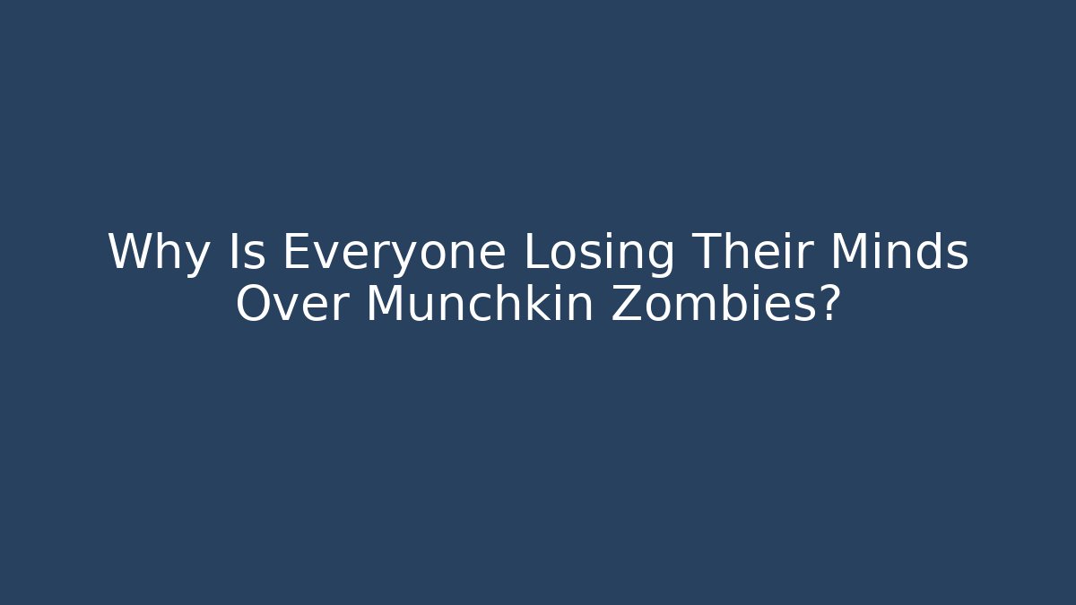 Why Is Everyone Losing Their Minds Over Munchkin Zombies?