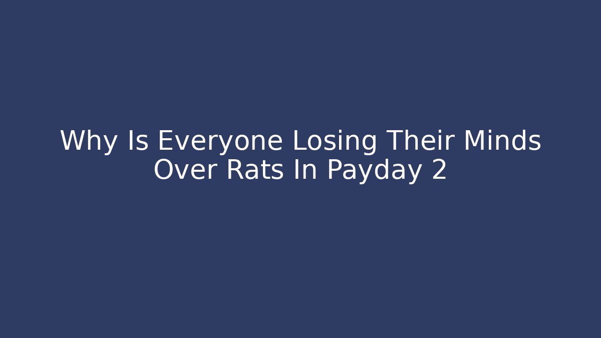 Why Is Everyone Losing Their Minds Over Rats In Payday 2