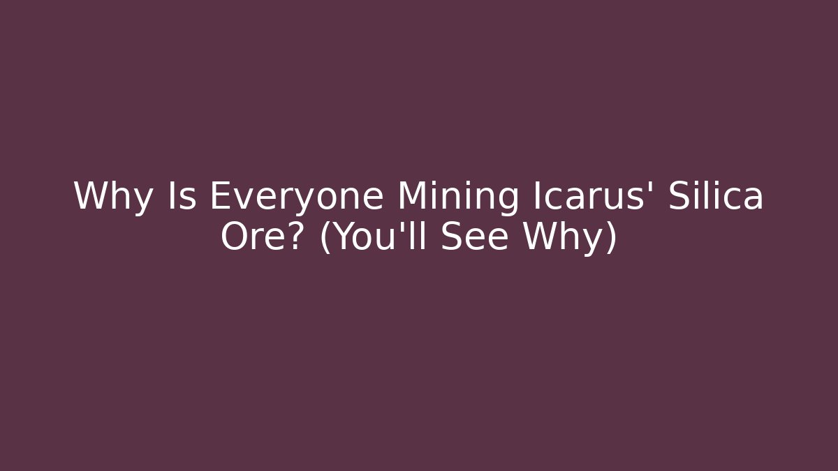 Why Is Everyone Mining Icarus' Silica Ore? (You'll See Why)