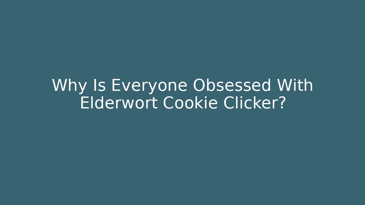 Why Is Everyone Obsessed With Elderwort Cookie Clicker? - Critter Realm