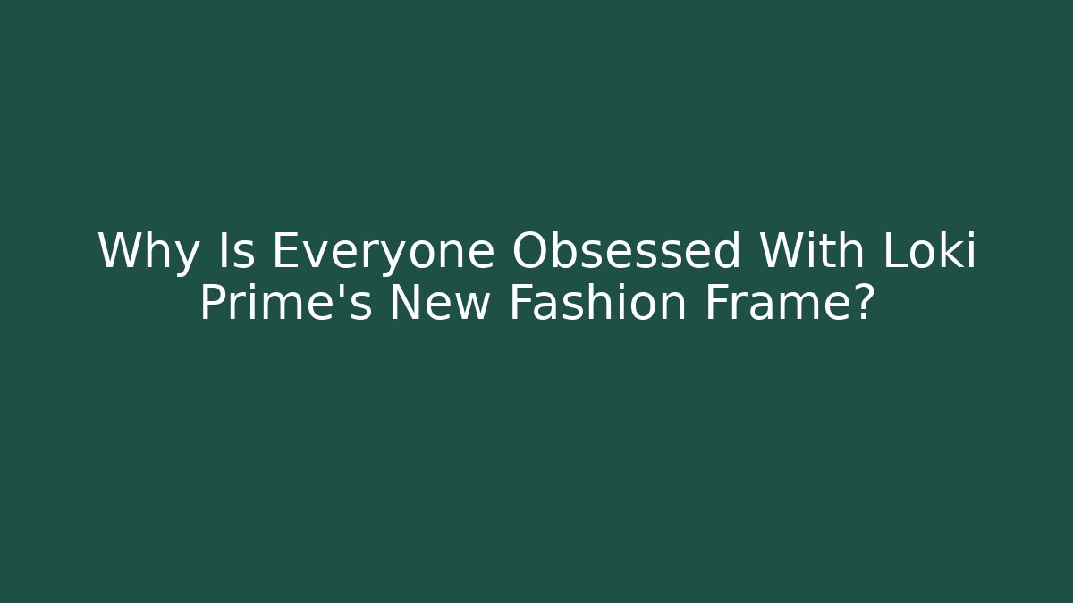 Why Is Everyone Obsessed With Loki Prime’s New Fashion Frame?