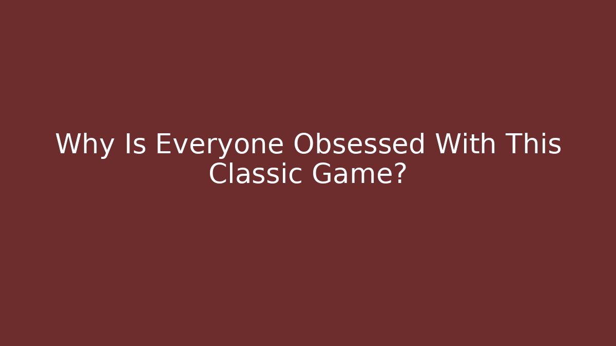 Why Is Everyone Obsessed With This Classic Game?