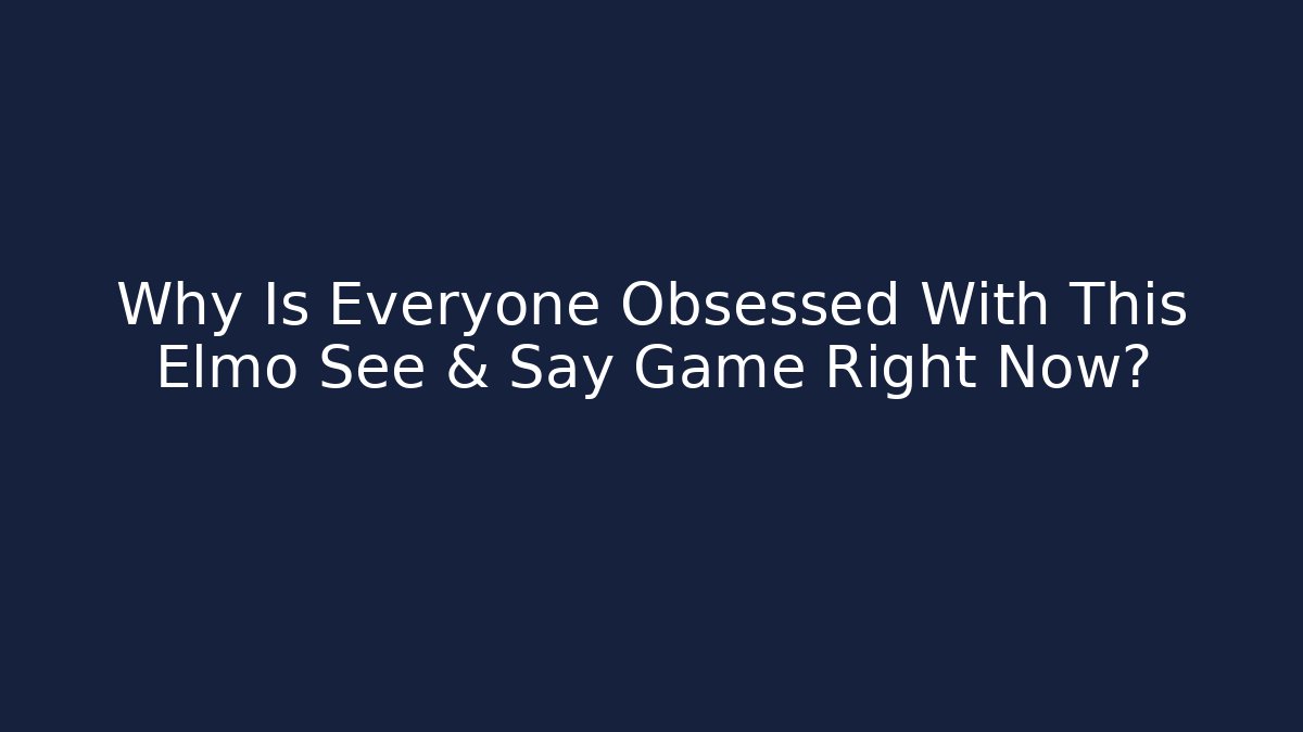 Why Is Everyone Obsessed With This Elmo See & Say Game Right Now?