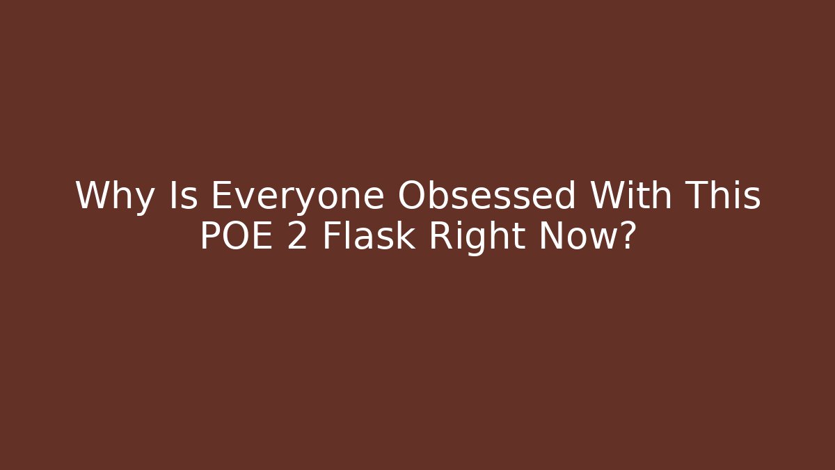 Why Is Everyone Obsessed With This POE 2 Flask Right Now?