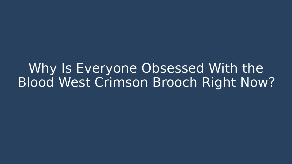 Why Is Everyone Obsessed With the Blood West Crimson Brooch Right Now?
