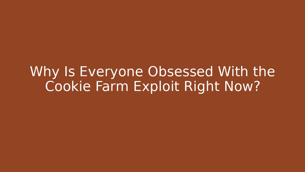 Why Is Everyone Obsessed With the Cookie Farm Exploit Right Now?