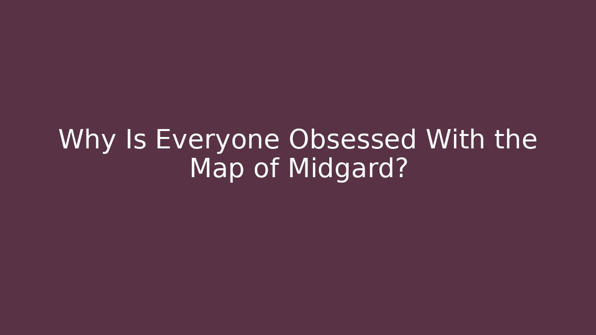 Why Is Everyone Obsessed With the Map of Midgard?