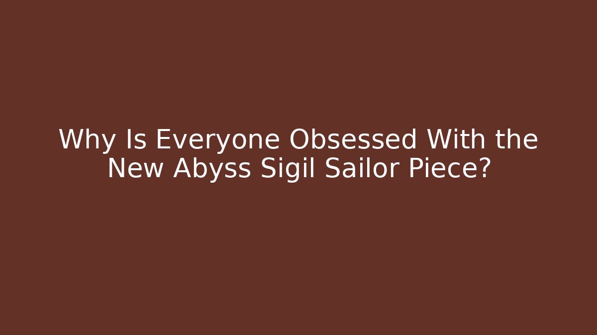 Why Is Everyone Obsessed With the New Abyss Sigil Sailor Piece?