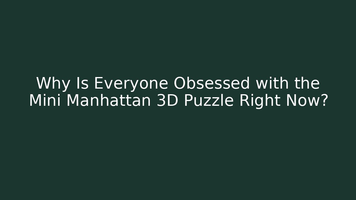 Why Is Everyone Obsessed with the Mini Manhattan 3D Puzzle Right Now? - Critter Realm