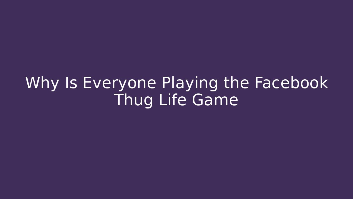 Why Is Everyone Playing the Facebook Thug Life Game