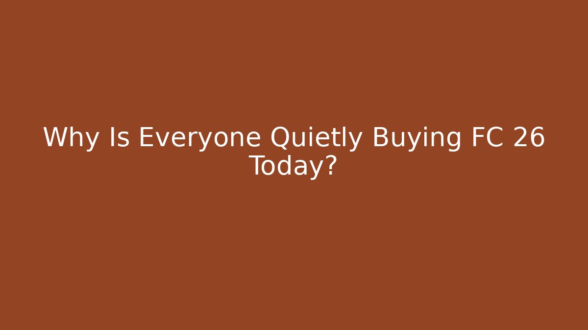 Why Is Everyone Quietly Buying FC 26 Today? - Critter Realm