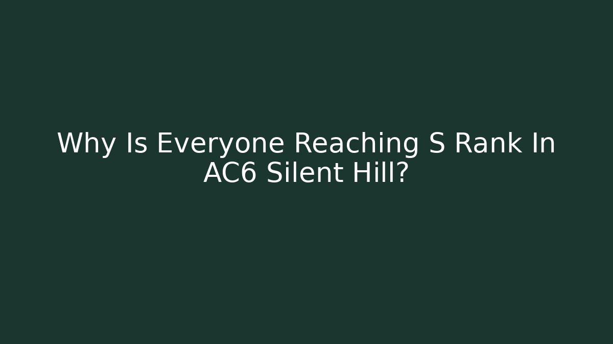 Why Is Everyone Reaching S Rank In AC6 Silent Hill? - Critter Realm