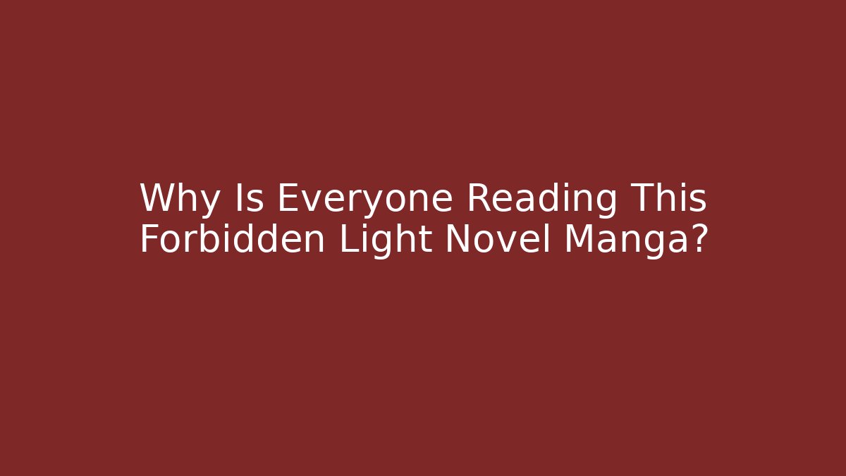 Why Is Everyone Reading This Forbidden Light Novel Manga?
