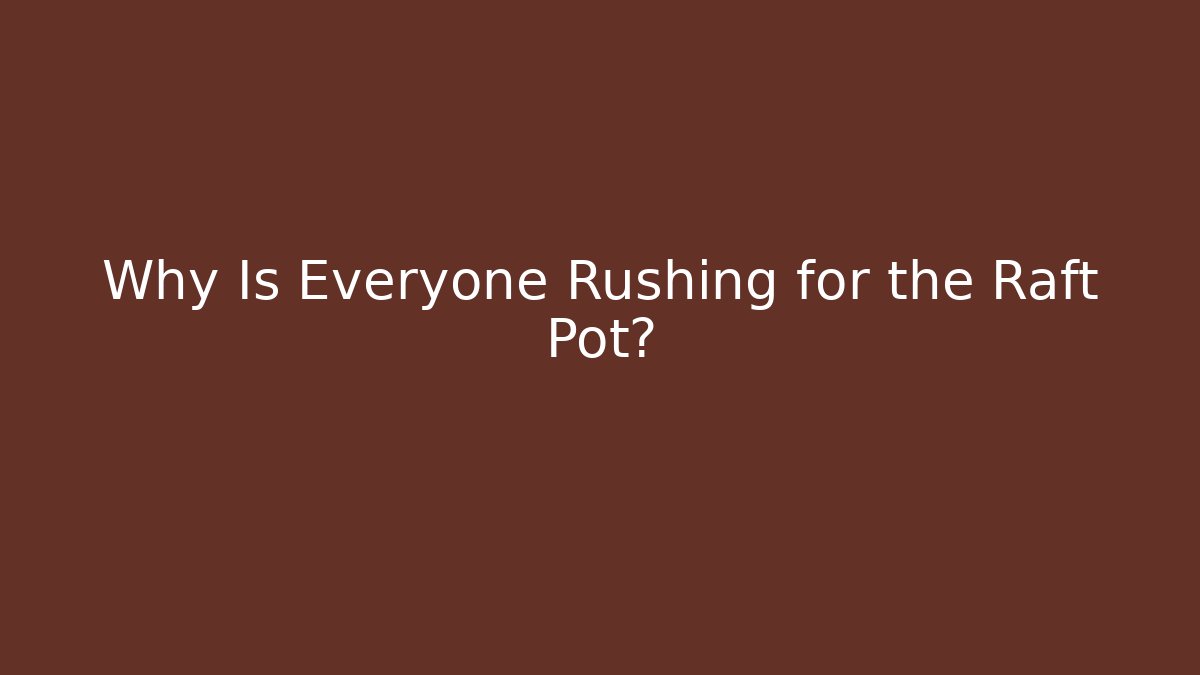 Why Is Everyone Rushing for the Raft Pot? - Critter Realm