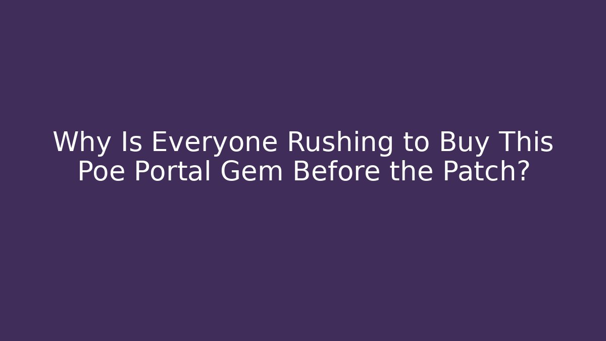 Why Is Everyone Rushing to Buy This Poe Portal Gem Before the Patch?