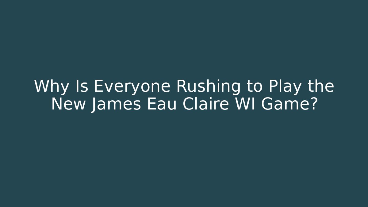 Why Is Everyone Rushing to Play the New James Eau Claire WI Game?