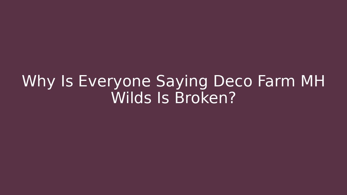 Why Is Everyone Saying Deco Farm MH Wilds Is Broken?