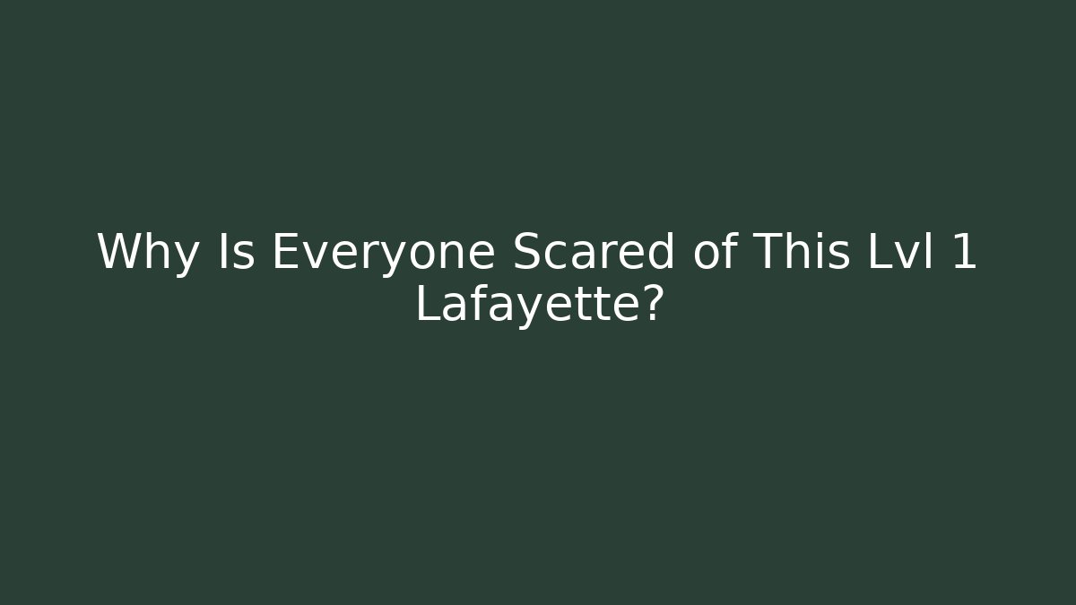 Why Is Everyone Scared of This Lvl 1 Lafayette?