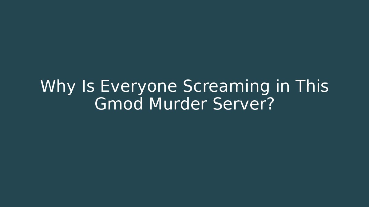 Why Is Everyone Screaming in This Gmod Murder Server?