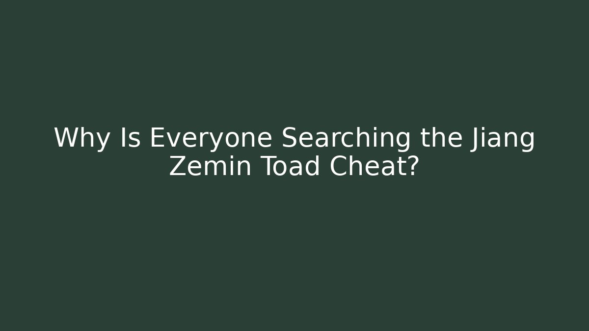 Why Is Everyone Searching the Jiang Zemin Toad Cheat? - Critter Realm